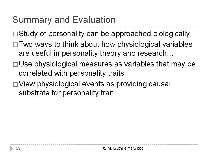 Summary and Evaluation � Study of personality can be approached biologically � Two ways
