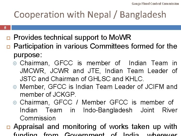 Ganga Flood Control Commission Cooperation with Nepal / Bangladesh 5 Provides technical support to