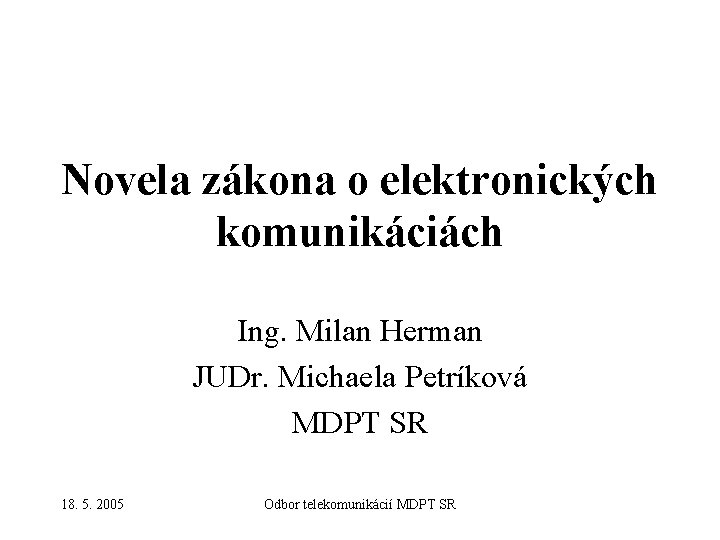 Novela zákona o elektronických komunikáciách Ing. Milan Herman JUDr. Michaela Petríková MDPT SR 18.