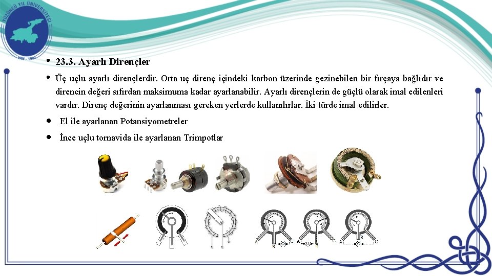 • 23. 3. Ayarlı Dirençler • Üç uçlu ayarlı dirençlerdir. Orta uç direnç