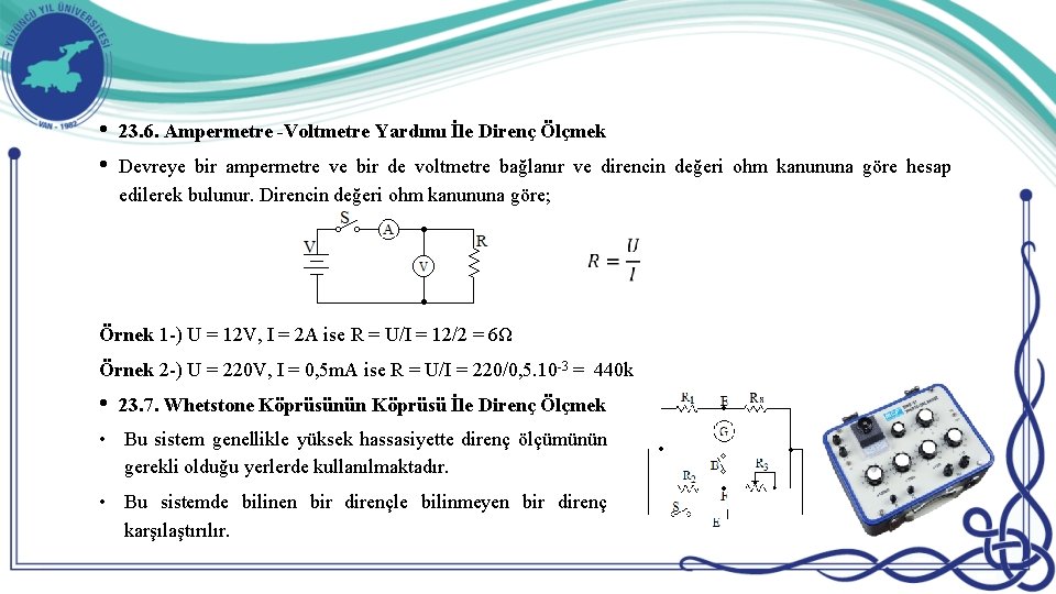  • • 23. 6. Ampermetre -Voltmetre Yardımı İle Direnç Ölçmek Devreye bir ampermetre