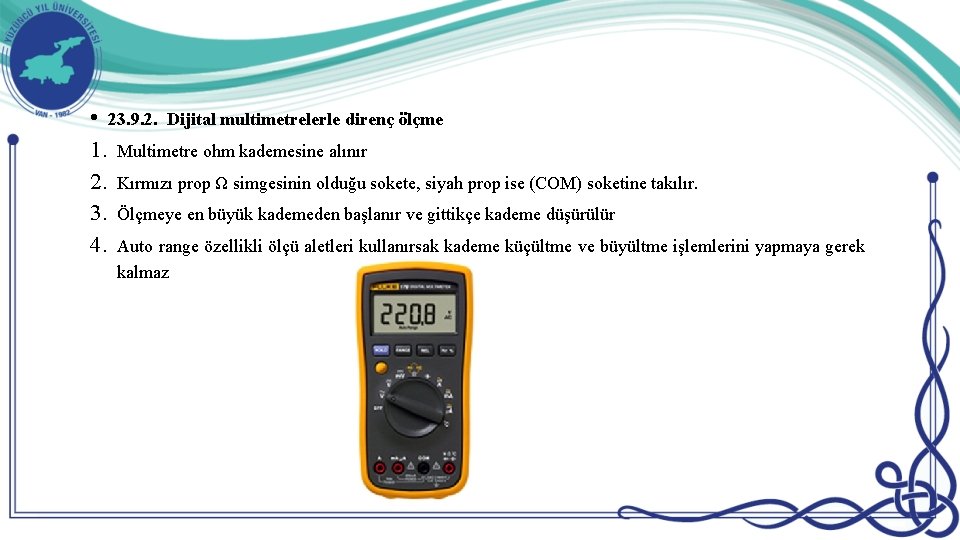  • 23. 9. 2. Dijital multimetrelerle direnç ölçme 1. Multimetre ohm kademesine alınır