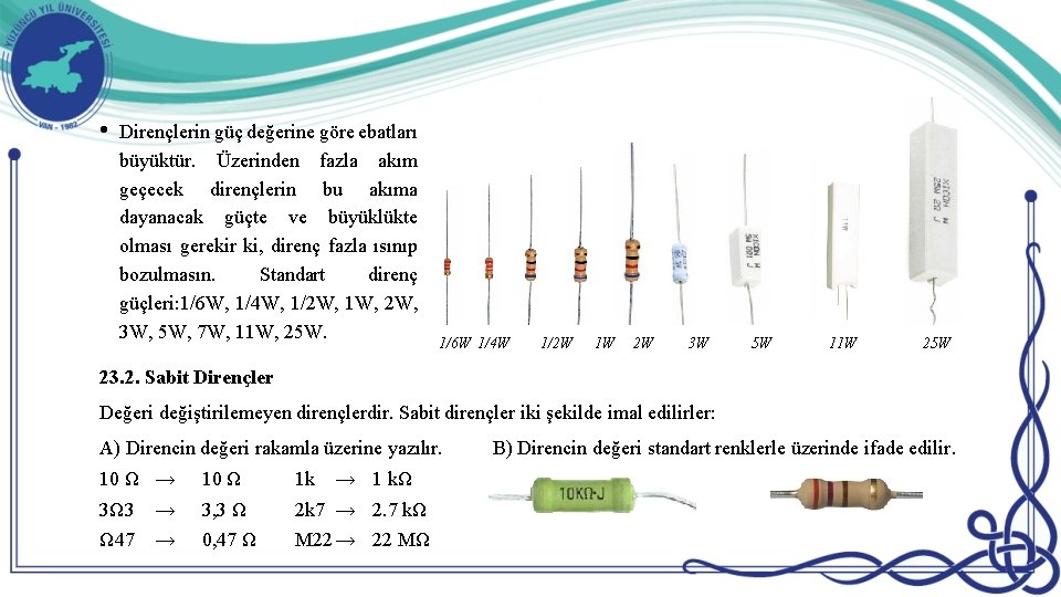  • Dirençlerin güç değerine göre ebatları büyüktür. Üzerinden fazla akım geçecek dirençlerin bu