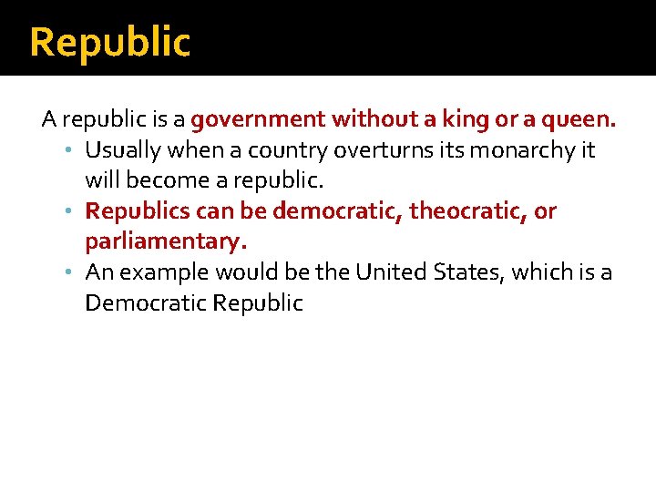 Republic A republic is a government without a king or a queen. • Usually