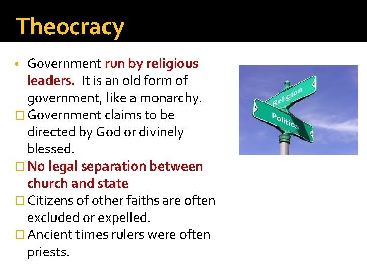 Theocracy Government run by religious leaders. It is an old form of government, like