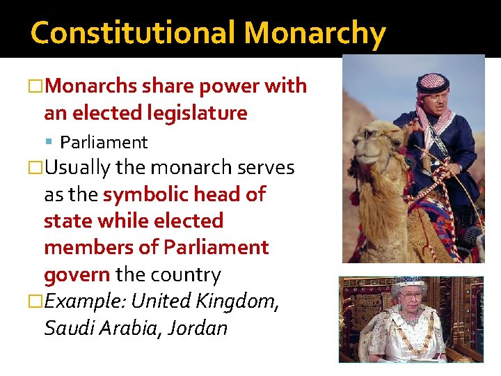 Constitutional Monarchy �Monarchs share power with an elected legislature Parliament �Usually the monarch serves