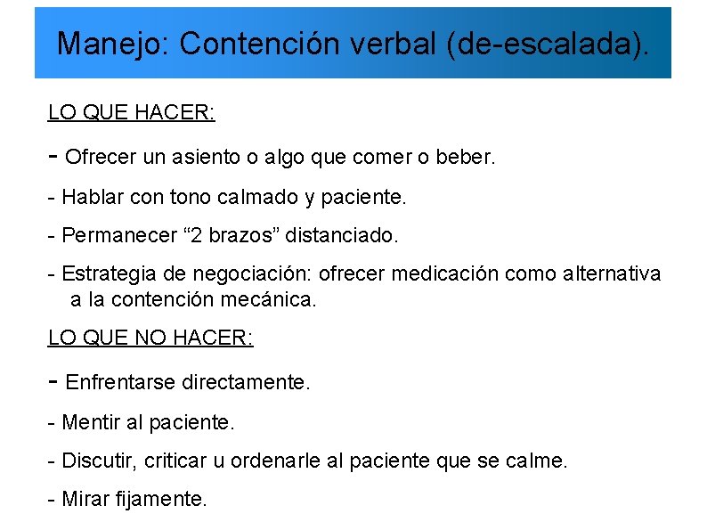 Manejo: Contención verbal (de-escalada). LO QUE HACER: - Ofrecer un asiento o algo que