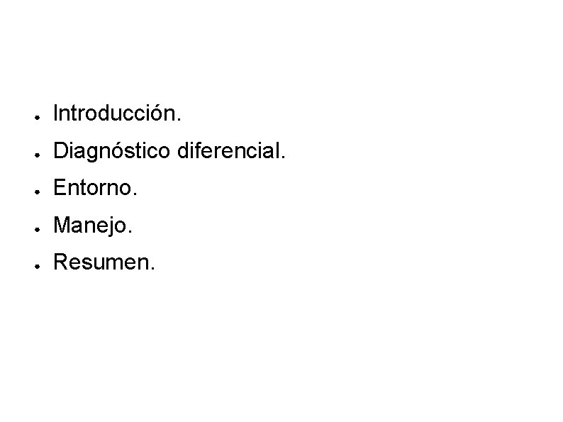 ● Introducción. ● Diagnóstico diferencial. ● Entorno. ● Manejo. ● Resumen. 