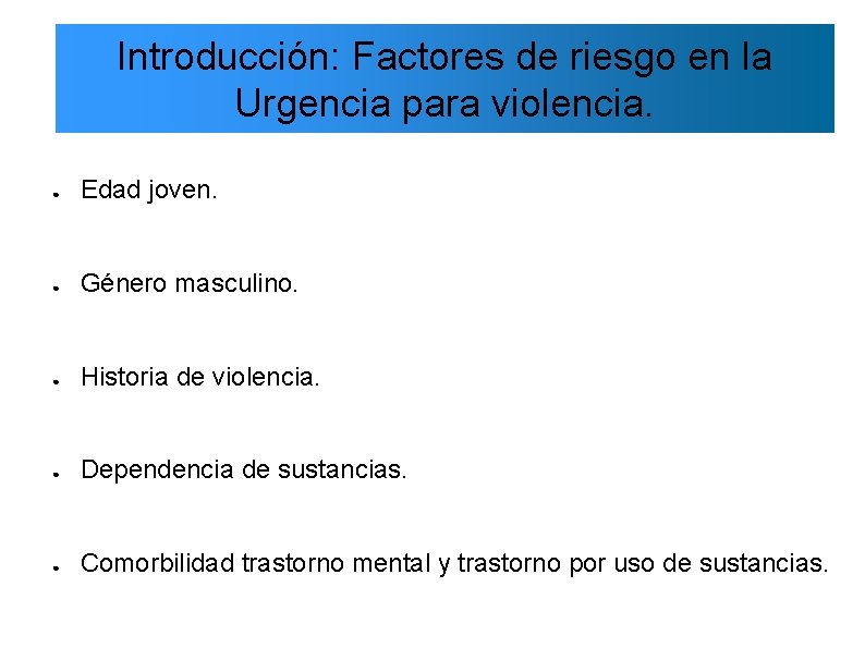 Introducción: Factores de riesgo en la Urgencia para violencia. ● Edad joven. ● Género