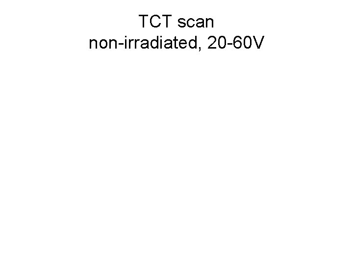 TCT scan non-irradiated, 20 -60 V 