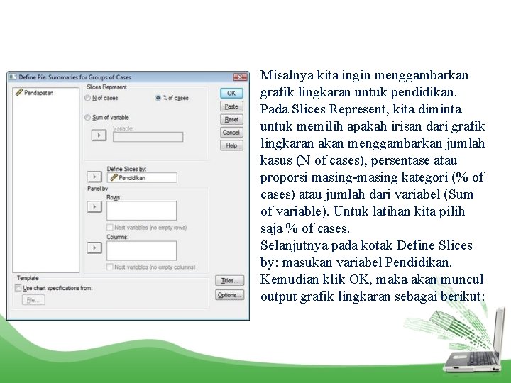 Misalnya kita ingin menggambarkan grafik lingkaran untuk pendidikan. Pada Slices Represent, kita diminta untuk