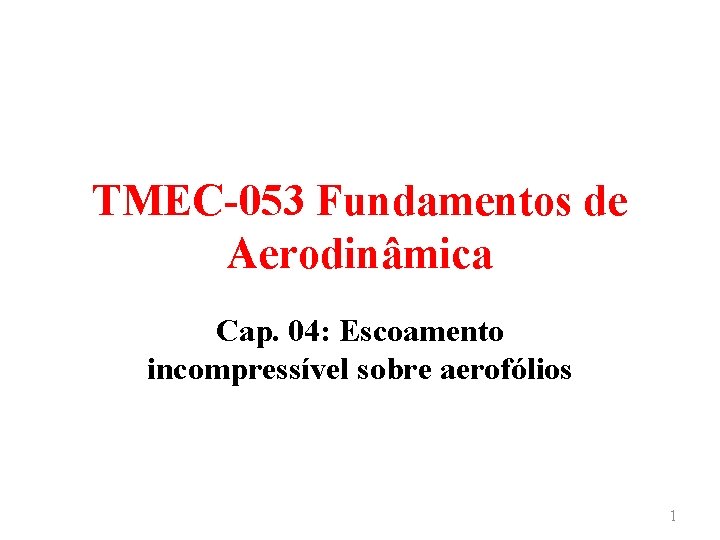 TMEC-053 Fundamentos de Aerodinâmica Cap. 04: Escoamento incompressível sobre aerofólios 1 