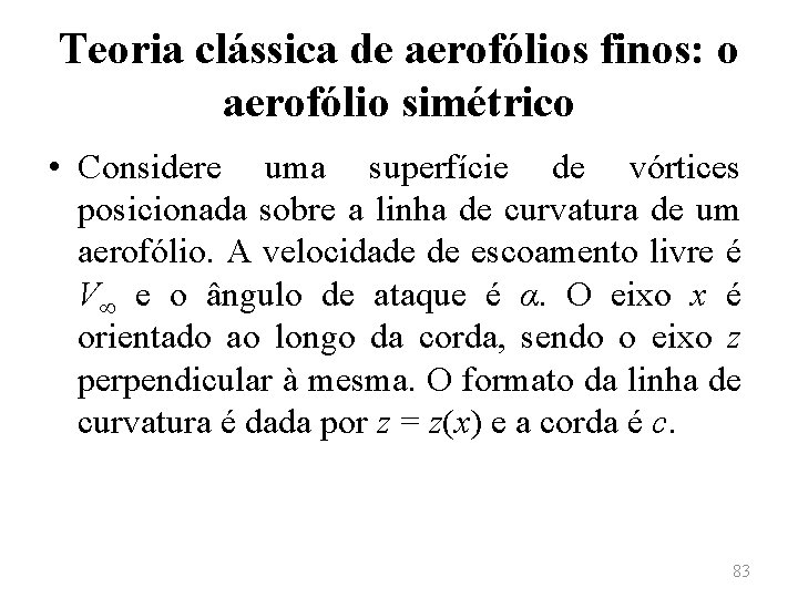 Teoria clássica de aerofólios finos: o aerofólio simétrico • Considere uma superfície de vórtices