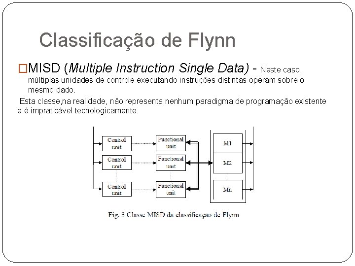 Classificação de Flynn �MISD (Multiple Instruction Single Data) - Neste caso, múltiplas unidades de