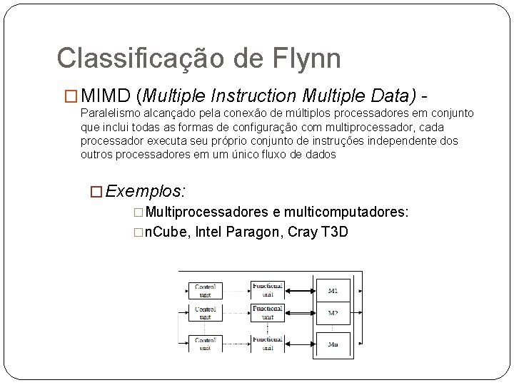 Classificação de Flynn � MIMD (Multiple Instruction Multiple Data) Paralelismo alcançado pela conexão de