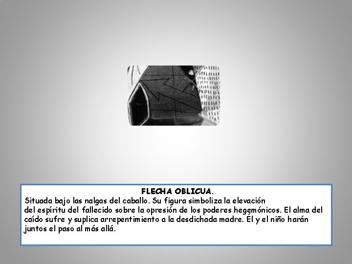 FLECHA OBLICUA. Situada bajo las nalgas del caballo. Su figura simboliza la elevación del