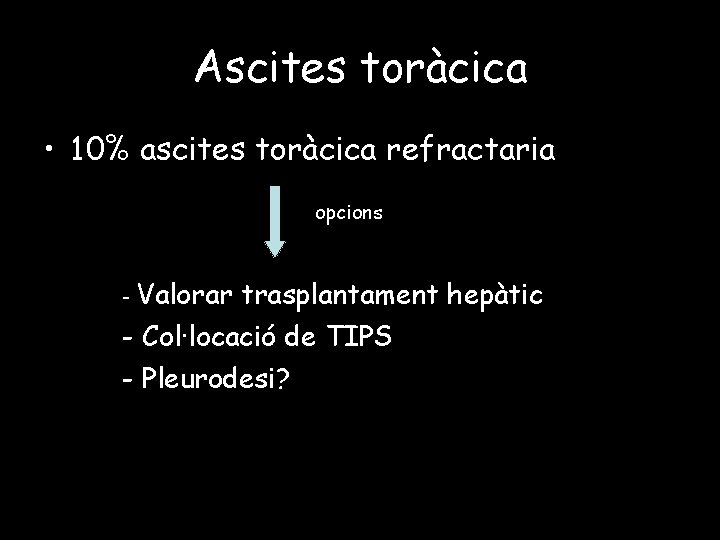 Ascites toràcica • 10% ascites toràcica refractaria opcions - Valorar trasplantament hepàtic - Col·locació