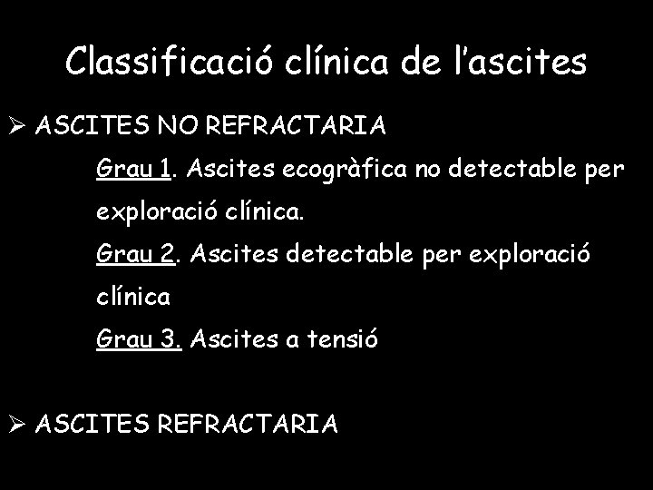 Classificació clínica de l’ascites Ø ASCITES NO REFRACTARIA Grau 1. Ascites ecogràfica no detectable