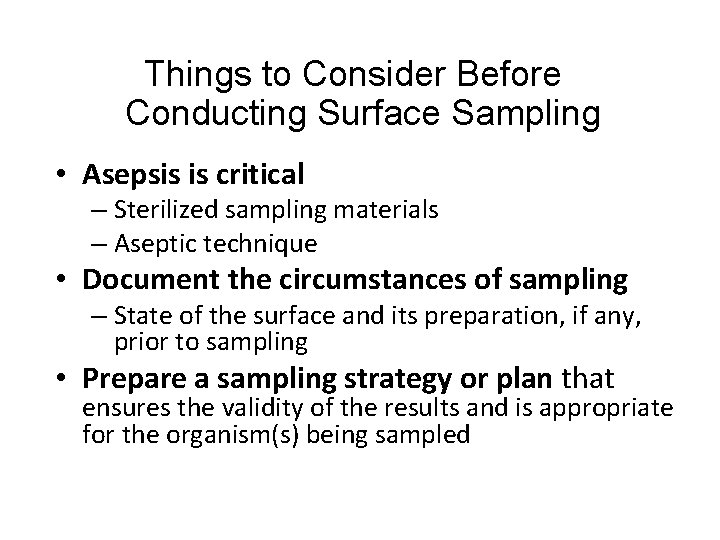Things to Consider Before Conducting Surface Sampling • Asepsis is critical – Sterilized sampling