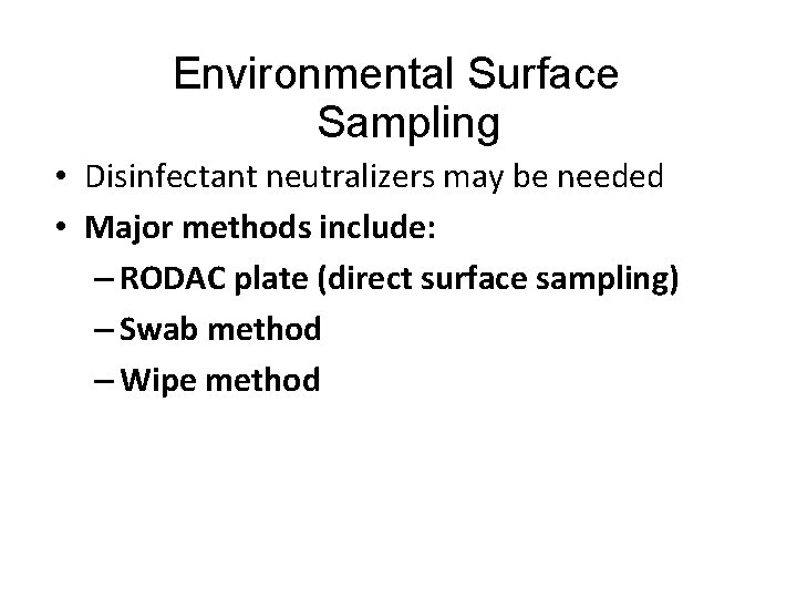 Environmental Surface Sampling • Disinfectant neutralizers may be needed • Major methods include: –