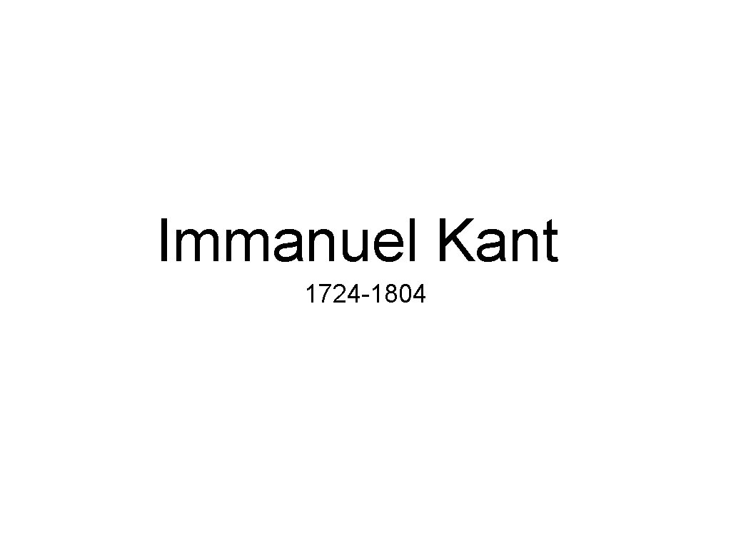 Immanuel Kant 1724 -1804 