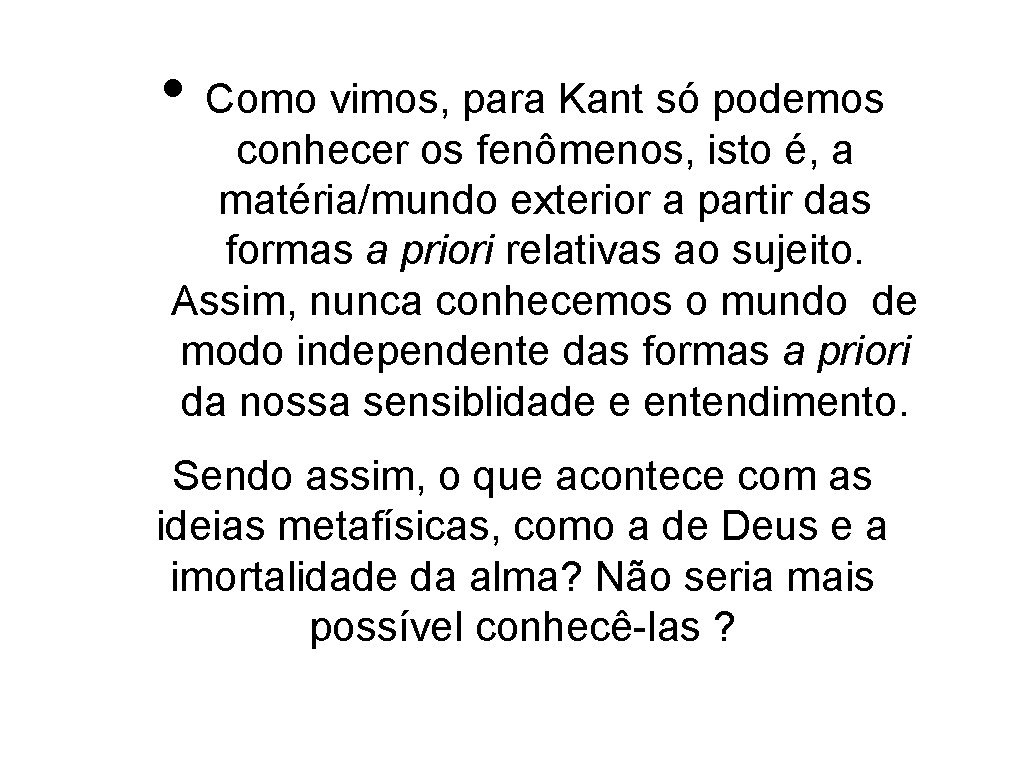  • Como vimos, para Kant só podemos conhecer os fenômenos, isto é, a