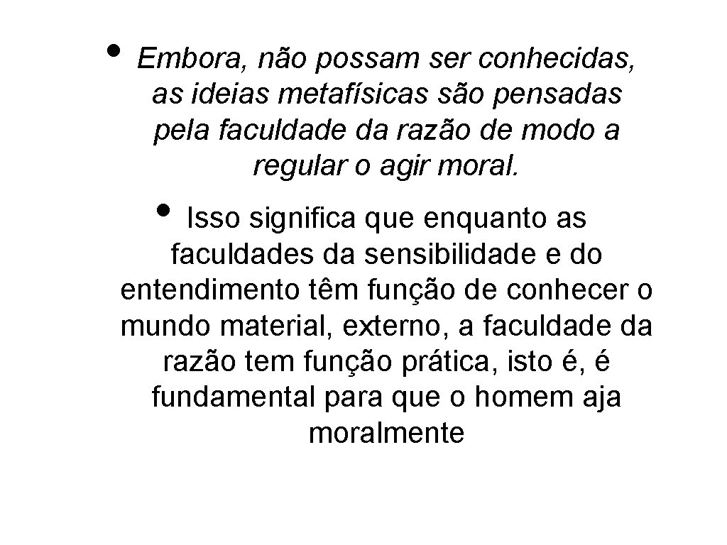  • Embora, não possam ser conhecidas, as ideias metafísicas são pensadas pela faculdade