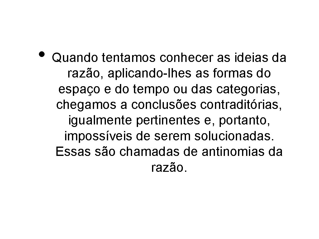  • Quando tentamos conhecer as ideias da razão, aplicando-lhes as formas do espaço