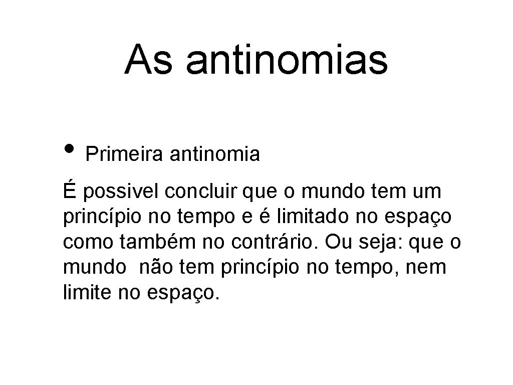 As antinomias • Primeira antinomia É possivel concluir que o mundo tem um princípio