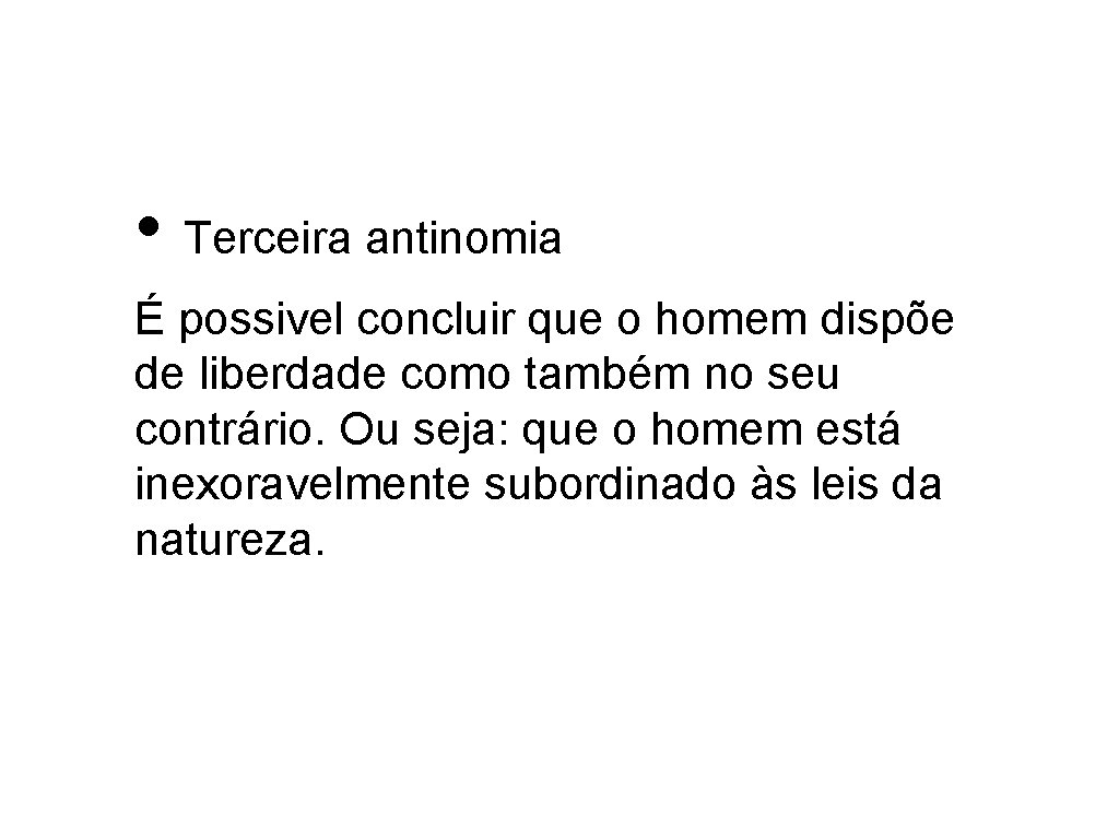  • Terceira antinomia É possivel concluir que o homem dispõe de liberdade como