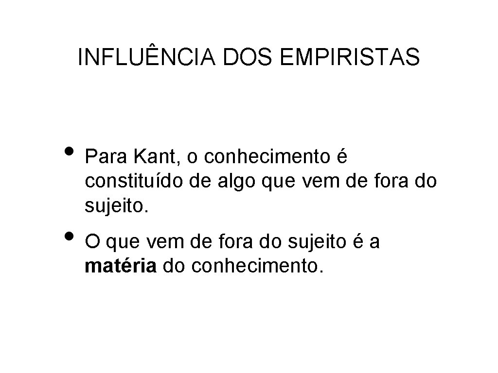 INFLUÊNCIA DOS EMPIRISTAS • Para Kant, o conhecimento é constituído de algo que vem