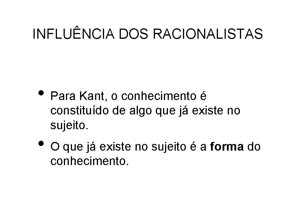 INFLUÊNCIA DOS RACIONALISTAS • Para Kant, o conhecimento é constituído de algo que já
