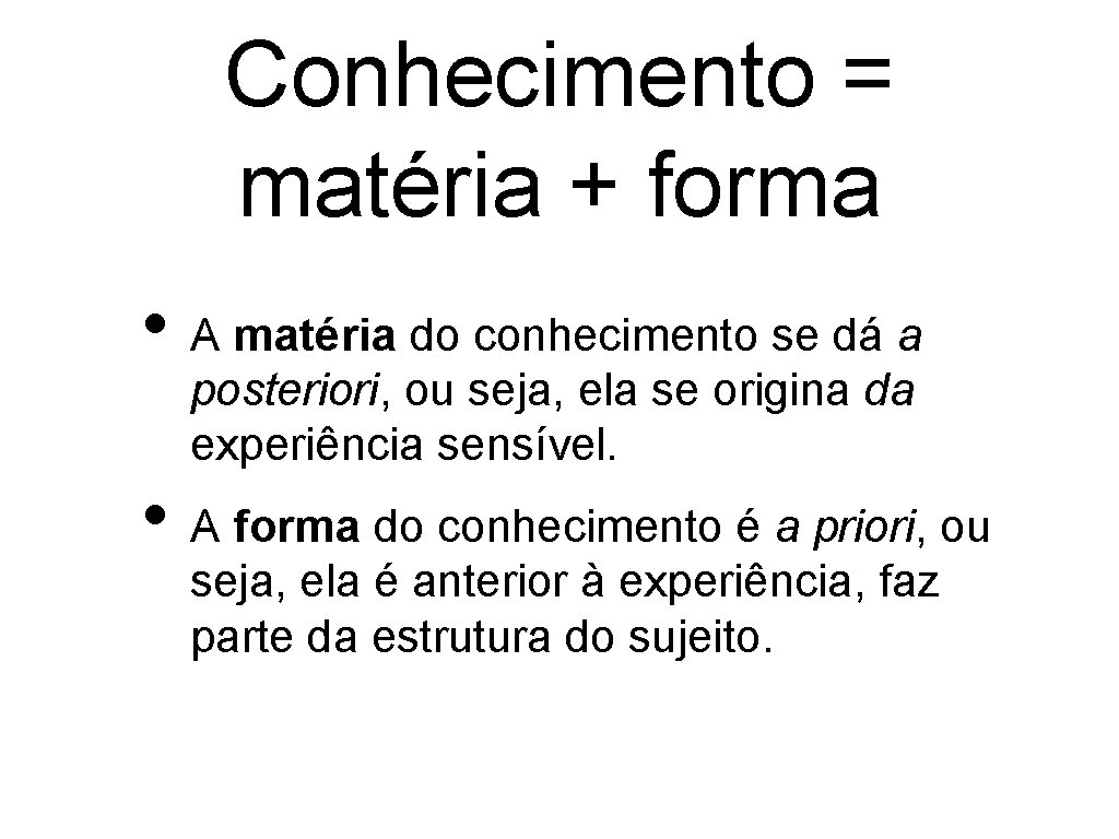 Conhecimento = matéria + forma • A matéria do conhecimento se dá a posteriori,