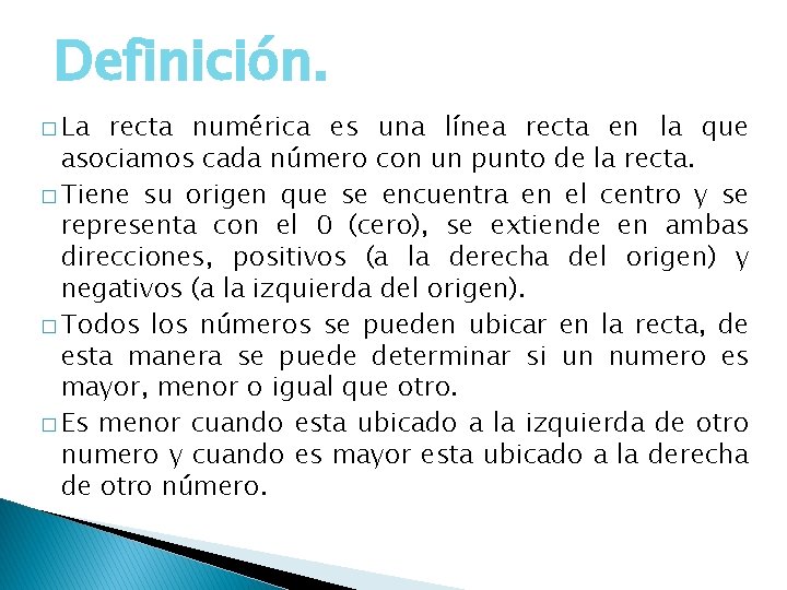 Definición. � La recta numérica es una línea recta en la que asociamos cada
