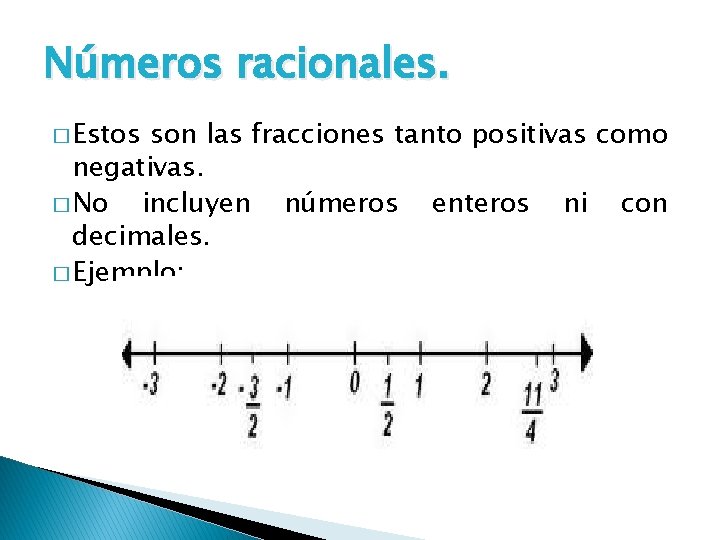 Números racionales. � Estos son las fracciones tanto positivas como negativas. � No incluyen
