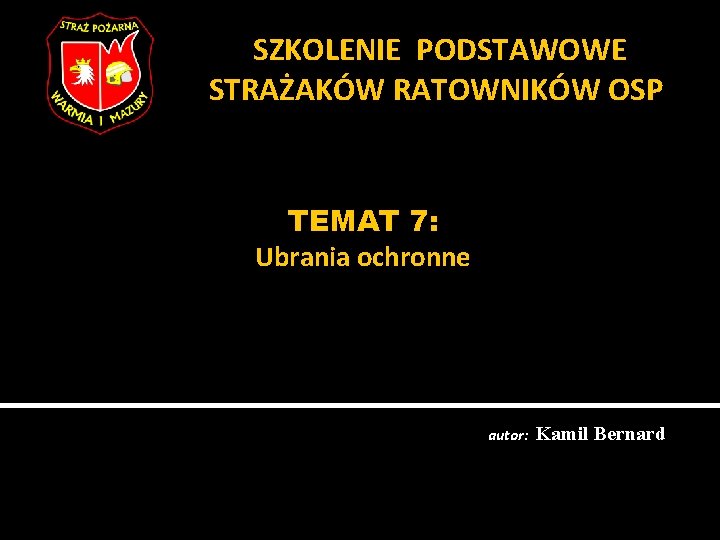 SZKOLENIE PODSTAWOWE STRAŻAKÓW RATOWNIKÓW OSP TEMAT 7: Ubrania ochronne autor: Kamil Bernard 