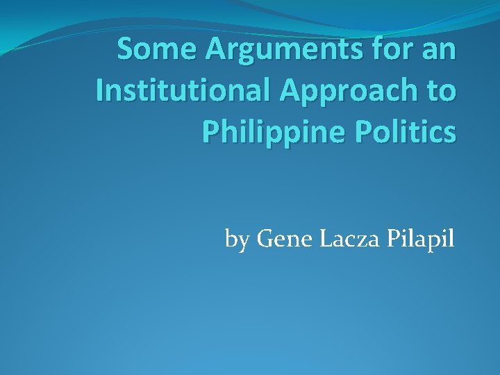 Some Arguments for an Institutional Approach to Philippine Politics by Gene Lacza Pilapil 