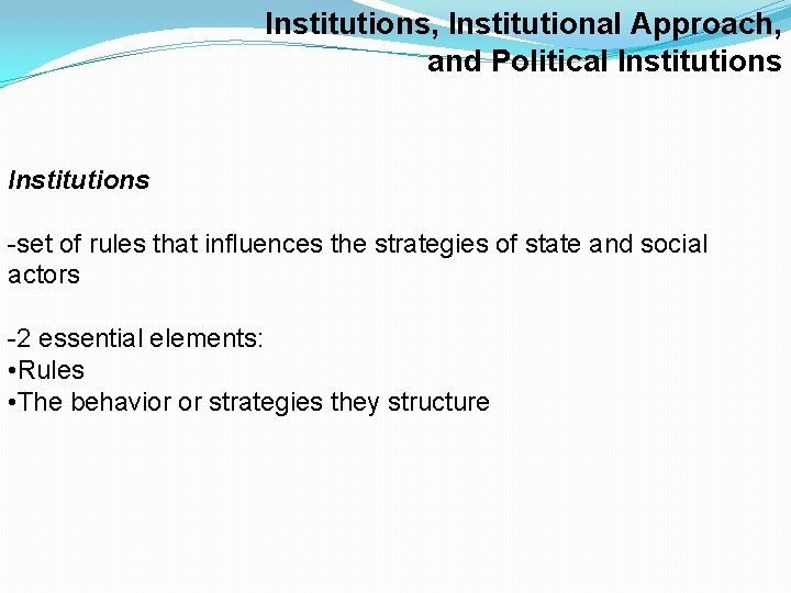 Institutions, Institutional Approach, and Political Institutions -set of rules that influences the strategies of