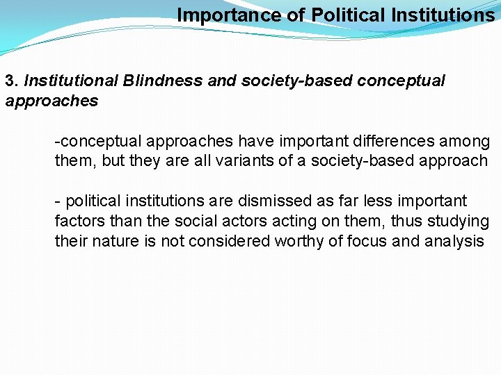 Importance of Political Institutions 3. Institutional Blindness and society-based conceptual approaches -conceptual approaches have