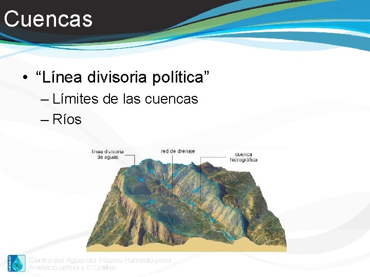 Cuencas • “Línea divisoria política” – Límites de las cuencas – Ríos 