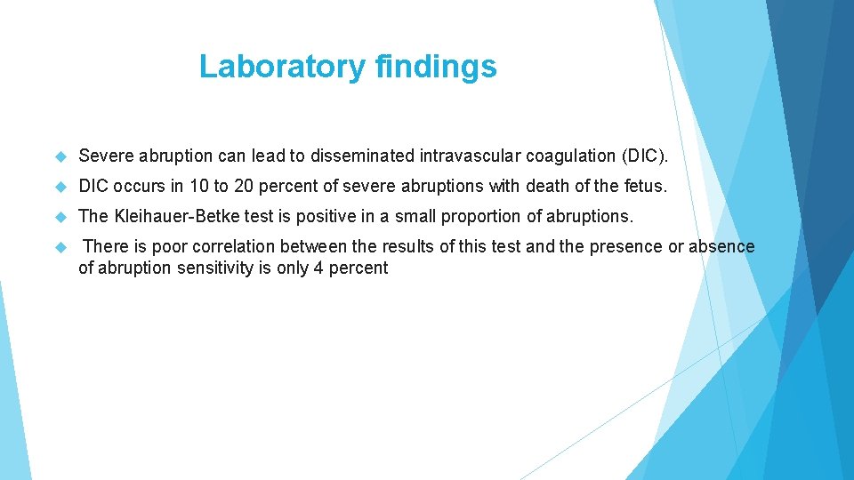 Laboratory findings Severe abruption can lead to disseminated intravascular coagulation (DIC). DIC occurs in Laboratory findings Severe abruption can lead to disseminated intravascular coagulation (DIC). DIC occurs in