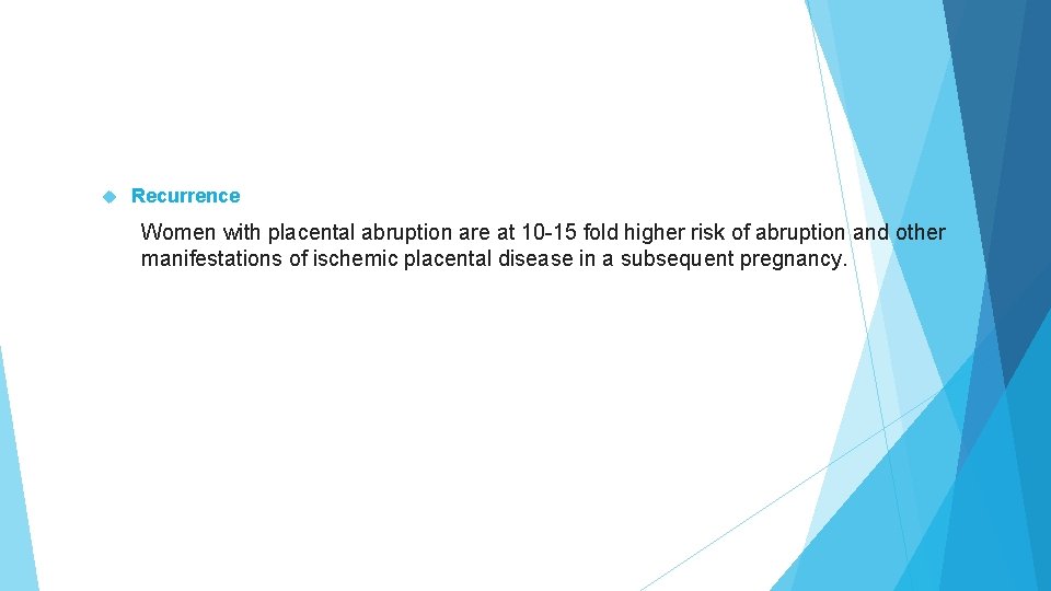 Recurrence Women with placental abruption are at 10 -15 fold higher risk of Recurrence Women with placental abruption are at 10 -15 fold higher risk of