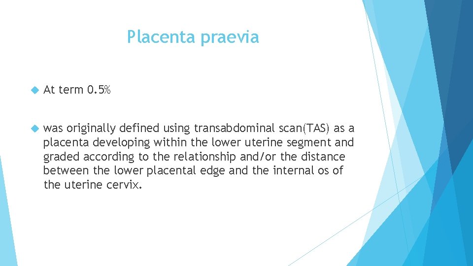 Placenta praevia At term 0. 5% was originally defined using transabdominal scan(TAS) as a Placenta praevia At term 0. 5% was originally defined using transabdominal scan(TAS) as a