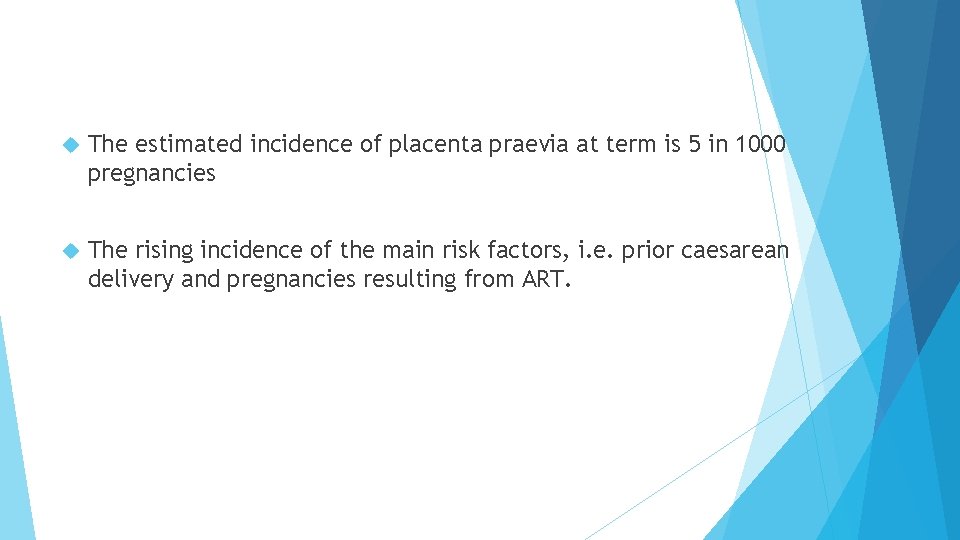 The estimated incidence of placenta praevia at term is 5 in 1000 pregnancies The estimated incidence of placenta praevia at term is 5 in 1000 pregnancies