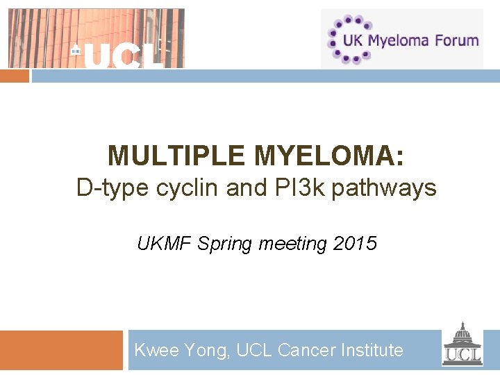 MULTIPLE MYELOMA: D-type cyclin and PI 3 k pathways UKMF Spring meeting 2015 Kwee