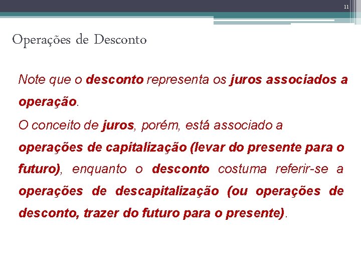 11 Operações de Desconto Note que o desconto representa os juros associados a operação.