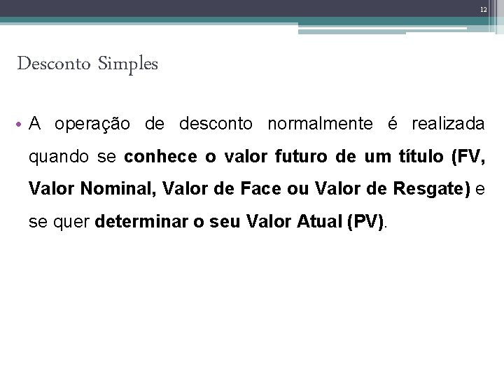 12 Desconto Simples • A operação de desconto normalmente é realizada quando se conhece