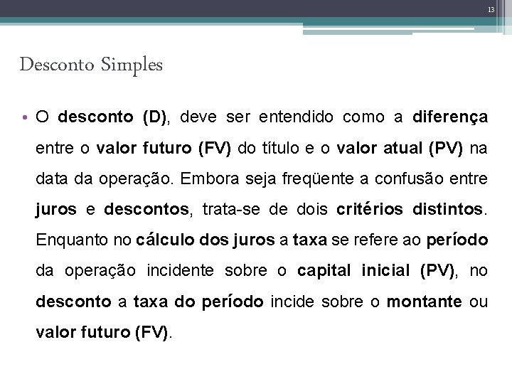 13 Desconto Simples • O desconto (D), deve ser entendido como a diferença entre