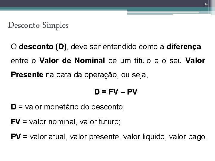 14 Desconto Simples O desconto (D), deve ser entendido como a diferença entre o