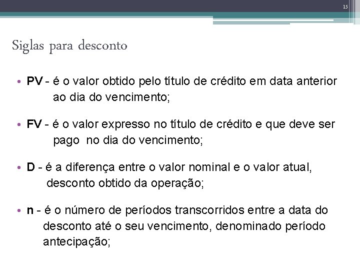 15 Siglas para desconto • PV - é o valor obtido pelo título de